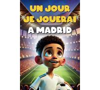 Un jour, je jouerai à Madrid: Livre foot enfant - Une histoire pour renforcer la confiance en soi et la détermination - Illustré en couleurs - Cadeau idéal garçon fille enfant 6 à 14 ans