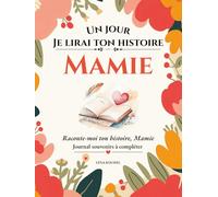 Un jour, je lirai ton histoire, Mamie: Mamie, raconte-moi ton histoire… : Carnet guidé avec 150 questions à remplir pour partager tes souvenirs, ton ... mamie | À remplir et transmettre avec amour