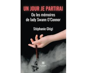 Un jour je partirai: Ou les mémoires de lady Swann O'Connor