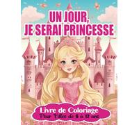 Un Jour, Je Serai Princesse. Livre de Coloriage pour Filles de 6 à 12 ans: 50 Petites Princesses Adorables à Colorier. Robes, châteaux et Dessins ... Voyage Féérique dans un Monde Enchanté.