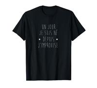 Un jour je suis né depuis j'improvise T-Shirt