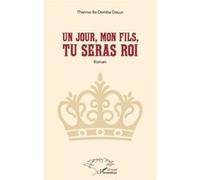 Un jour, mon fils, tu seras Roi Roman - Thierno Ba Demba Diallo - L'harmattan - broché - Roman