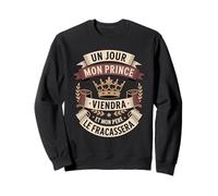 Un Jour Mon Prince Viendra Et Mon Père Le Fracassera Sweatshirt