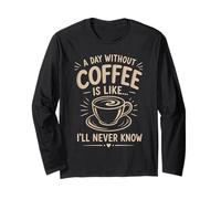 Un Jour sans café I'll Never Know Funny Coffee Lover Manche Longue