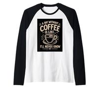 Un Jour sans café I'll Never Know Funny Coffee Lover Manche Raglan