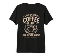 Un Jour sans café I'll Never Know Funny Coffee Lover T-Shirt Haut de Gamme