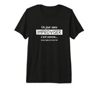 Un Jour sans Improviser, C'est comme... - Cadeau Fan d'impro T-Shirt Haut de Gamme