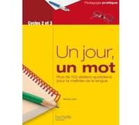 Un jour, un mot - Ateliers quotidiens pour la maîtrise de la langue - Cycles 2 et 3 Renée Léon (Auteur)