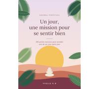 Un jour, une mission pour se sentir bien: Agenda perpétuel - 366 petites missions pour prendre soin de soi, jour après jour