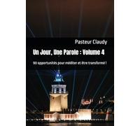 Un Jour, Une Parole : Volume 4: 90 opportunités pour méditer et être transformé !