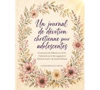Un journal de dévotion chrétienne pour adolescentes: 52 semaines de réflexions sur la foi, l'estime de soi et des suggestions d'écriture à partir de versets bibliques