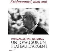 Un joyau sur un plateau d'argent - Krishnamurti, mon ami Krishna Padmanabhan (Auteur)