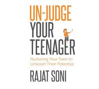 Un-Judge Your Teenager: Nurturing Your Teen to Unleash their Potential