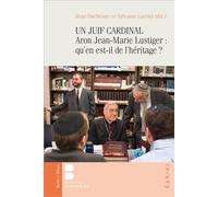 UN JUIF CARDINAL Aron Jean-Marie Lustiger : qu'en est-il de l'héritage ?: 40 ans après qu'en est-il de l'héritage ?