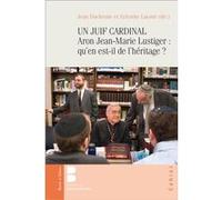 UN JUIF CARDINAL Aron Jean-Marie Lustiger : qu'en est-il de l'héritage ? Institut Jean-Marie Lustiger (Auteur), Institut Jean-Marie Lustiger (Editeur général)