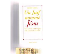 Un Juif Nomme Jesus. Une Lecture De L'Evangile A La Lumiere De La Torah