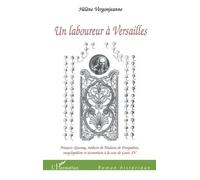 Un laboureur à Versailles: François Quesnay, médecin de Madame de Pompadour, Encyclopédiste et économiste à la cour de Louis XV