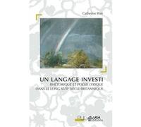 Un Langage Investi - Rhétorique Et Poésie Lyrique Dans Le Long Xviiie Siècle Britannique
