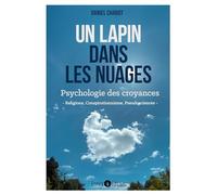 Un lapin dans les nuages: Psychologie des croyances (religion, conspirationnisme, pseudosciences)