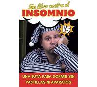Un libro contra el Insomnio: Tu ruta para dormir bien sin pastillas ni aparatos y caer en un sueño profundo