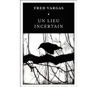 Un lieu incertain Fred Vargas (Auteur)