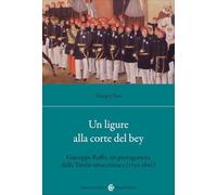 Un ligure alla corte del bey. Giuseppe Raffo, un protagonista della Tunisi ottocentesca (1795-1862)