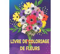 UN Livre de Coloriage pour Adultes avec des Fleurs Relaxantes [ Livre de coloriage floral | Livre de coloriage de fleurs: | Livre de coloriage pour ... bouquets, couronnes, voluptés, décorations.