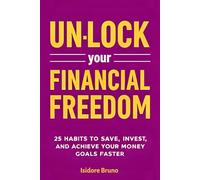 UN-LOCK YOUR FINANCIAL FREEDOM: 25 Habits to Save, Invest, and Achieve Your Money Goals Faster
