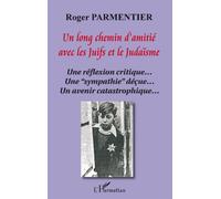 Un long chemin d'amitié avec les juifs et le judaïsme Une réflexion critique...Une "sympathie" déçue... Un avenir catastrophique... - Roger Parmentier - L'harmattan - broché - Essai