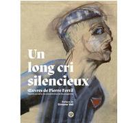 Un long cri silencieux - OEuvres de Pierre Fertil, déporté au camp de concentration de Neuengamme Pierre Fertil (Auteur), Simone Veil (Préface), Philippe Dagen (Introduction)