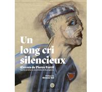 Un long cri silencieux - Œuvres de Pierre Fertil, déporté au camp de concentration de Neuengamme