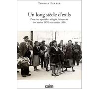 Un Long Siècle D'exils - Proscrits, Évacués, Apatrides, Réfugiés, Expulsés, Déplacés, (R)Apatriés Des Années 1870 Aux Années 1980