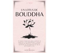 Un Lotus de Bouddha: 27 récits inspirants pour cultiver la sérénité, vivre pleinement l’instant présent et découvrir les bienfaits profonds du bouddhisme et de la philosophie zen