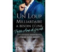 Un Loup Milliardaire a Besoin d’une petite amie de façade: Une romance paranormale avec un alpha bad boy