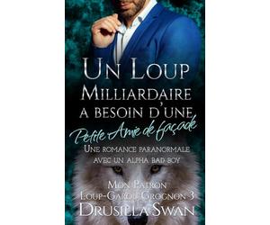 Un Loup Milliardaire a Besoin d’une petite amie de façade: Une romance paranormale avec un alpha bad boy