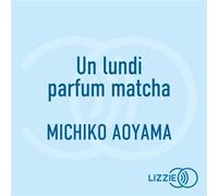 Un lundi parfum matcha - Michiko Aoyama - Lizzie - Livre audio - Livre