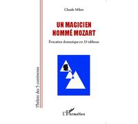 Un magicien nommé Mozart Evocation dramatique en 33 tableaux - Claude Milon - L'harmattan - broché - Théâtre