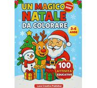 Un Magico Natale da Colorare: 100 Attività Educative per Imparare e Divertirsi - per Bambini 3-6 Anni