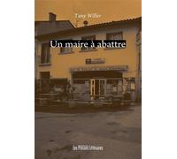 Un maire a abattre - Tony Willer - Presses Litteraires - broché - Roman