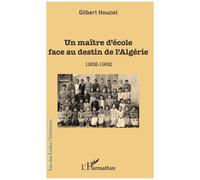 Gilbert Houziel – Un maître d'école face au destin de l'Algérie – 1952-1962
