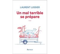 Un mal terrible se prépare - Laurent Lussier - Arthaud - broché - Roman