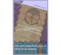 UN MANUAL ABSURDO pa'l ser humano: Una guía imperfecta para el oficio de ser humano.