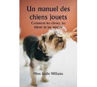 Un Manuel Des Chiens Jouets Comment Les Élever, Les Élever Et Les Nourrir