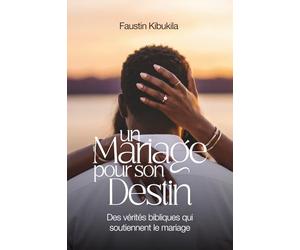 UN MARIAGE POUR SON DESTIN: Des vérités bibliques qui soutiennent le mariage
