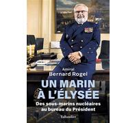 Un marin à l'Élysée Des sous-marins nucléaires au bureau du Président - Bernard Rogel - Tallandier - broché - Essai