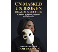Un-Masked, Un-Broken, Healed & Set Free: A Journey of Healing, Liberation, and Redemption