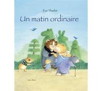 Un matin ordinaire Eve Tharlet (Auteur), Eve Tharlet (Illustration)