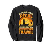 Un Mauvais Jour de pêche est Toujours Mieux Que Travail Sweatshirt
