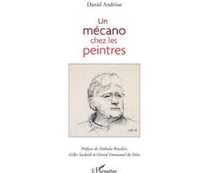 Un mécano chez les peintres Gérard Emmanuel Da Silva (Préface), Nathalie Brasilier (Préface), Gilles Sacksick (Préface), Daniel Andrisse (Auteur)