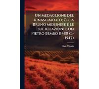 Un medaglione del rinascimento; Cola Bruno messinese e le sue relazioni con Pietro Bembo (1480 c.-1542)